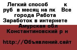 [Легкий способ] 400-10к руб. в месяц на пк - Все города Работа » Заработок в интернете   . Амурская обл.,Константиновский р-н